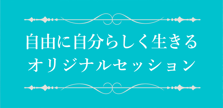 自由に自分らしく生きる オリジナルセッション